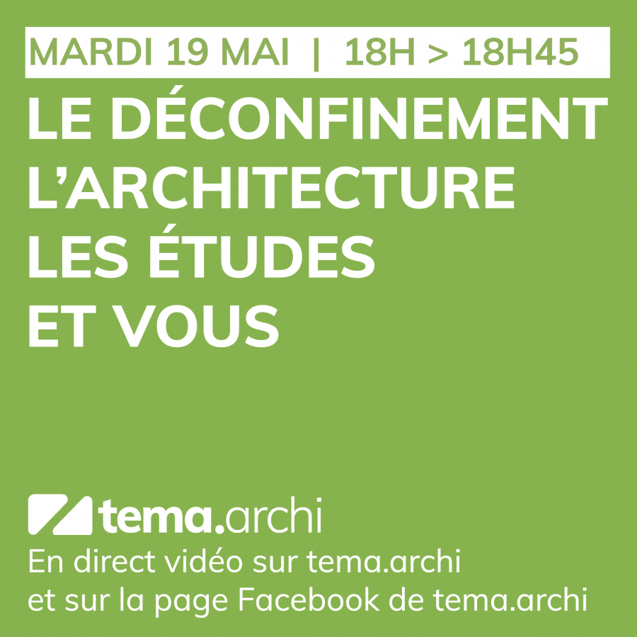 Le déconfinement, l'architecture, les études et vous - Mardi 19 mai à 18h sur tema.archi